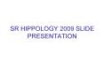 SR HIPPOLOGY 2009 SLIDE PRESENTATION PowerPoint PPT Presentation