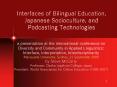 Interfaces of Bilingual Education, Japanese Socioculture, and Podcasting Technologies PowerPoint PPT Presentation