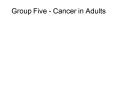 Group Five Cancer in Adults PowerPoint PPT Presentation