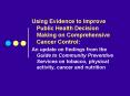 Using Evidence to Improve Public Health Decision Making on Comprehensive Cancer Control: PowerPoint PPT Presentation