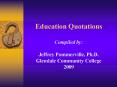 Education Quotations Compiled by: Jeffrey Pommerville, Ph.D. Glendale Community College 2009 PowerPoint PPT Presentation