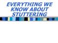 EVERYTHING WE KNOW ABOUT STUTTERING PowerPoint PPT Presentation