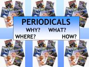 PERIODICALS WHY WHAT WHERE HOW