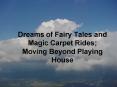 Dreams of Fairy Tales and Magic Carpet Rides Moving Beyond Playing House PowerPoint PPT Presentation
