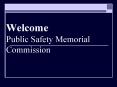 Welcome Public Safety Memorial Commission PowerPoint PPT Presentation