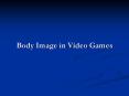 Body Image in Video Games PowerPoint PPT Presentation