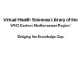 Virtual Health Sciences Library of the WHO Eastern Mediterranean Region: PowerPoint PPT Presentation