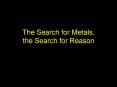 The Search for Metals, the Search for Reason PowerPoint PPT Presentation