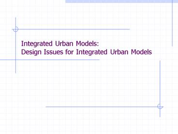 Integrated Urban Models: Design Issues for Integrated Urban Models