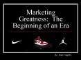 Marketing Greatness: The Beginning of an Era PowerPoint PPT Presentation