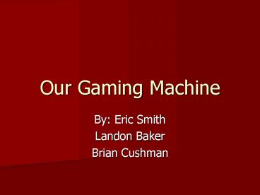 Our Gaming Machine