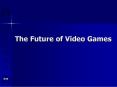 The Future of Video Games PowerPoint PPT Presentation