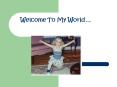 Welcome To My World PowerPoint PPT Presentation