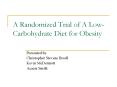 A Randomized Trial of A Low Carbohydrate Diet for Obesity PowerPoint PPT Presentation