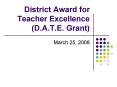 District Award for Teacher Excellence D.A.T.E. Grant PowerPoint PPT Presentation