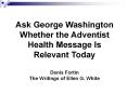 Ask George Washington Whether the Adventist Health Message Is Relevant Today PowerPoint PPT Presentation
