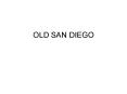 OLD SAN DIEGO PowerPoint PPT Presentation