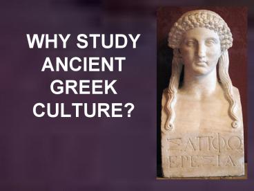 WHY STUDY ANCIENT GREEK CULTURE