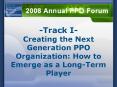 Track I Creating the Next Generation PPO Organization: How to Emerge as a LongTerm Player