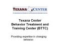 Texana Center Behavior Treatment and Training Center BTTC PowerPoint PPT Presentation