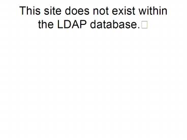 This site does not exist within the LDAP database.