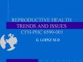 REPRODUCTIVE HEALTH TRENDS AND ISSUES CFH-PHC 6590-001 PowerPoint PPT Presentation