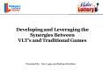 Developing and Leveraging the Synergies Between VLTs and Traditional Games PowerPoint PPT Presentation