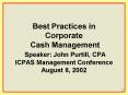 Best Practices in Corporate Cash Management Speaker: John Purtill, CPA ICPAS Management Conference A PowerPoint PPT Presentation