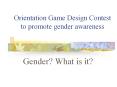 Orientation Game Design Contest to promote gender awareness PowerPoint PPT Presentation