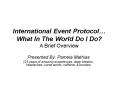 International Event Protocol What In The World Do I Do A Brief Overview PowerPoint PPT Presentation