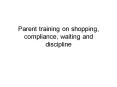 Parent training on shopping, compliance, waiting and discipline PowerPoint PPT Presentation
