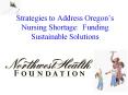 Strategies to Address Oregons Nursing Shortage: Funding Sustainable Solutions PowerPoint PPT Presentation