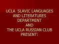 UCLA SLAVIC LANGUAGES AND LITERATURES DEPARTMENT AND THE UCLA RUSSIAN CLUB PRESENT: PowerPoint PPT Presentation