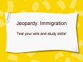 Jeopardy: Immigration PowerPoint PPT Presentation