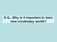 E.Q. Why is it important to learn new vocabulary words PowerPoint PPT Presentation