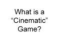 What is a Cinematic Game PowerPoint PPT Presentation