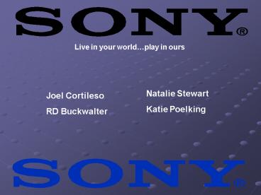 Live in your worldplay in ours