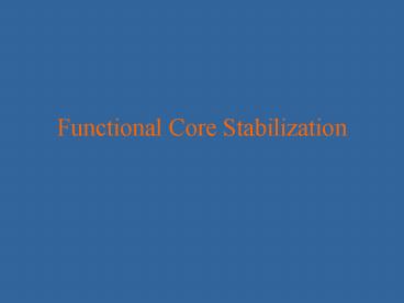 Functional Core Stabilization