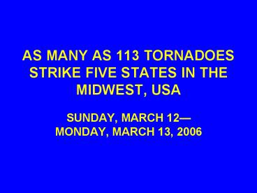 AS MANY AS 113 TORNADOES STRIKE FIVE STATES IN THE MIDWEST, USA