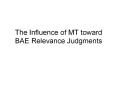 The Influence of MT toward BAE Relevance Judgments PowerPoint PPT Presentation