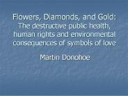 Flowers, Diamonds, and Gold: The destructive public health, human rights and environmental consequences of symbols of love