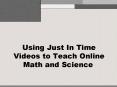 Using Just In Time Videos to Teach Online Math and Science PowerPoint PPT Presentation