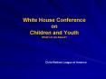White House Conference on Children and Youth Whats It All About PowerPoint PPT Presentation