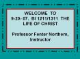 WELCOME TO 920 07. BI 12111311 THE LIFE OF CHRIST Professor Fenter Northern, Instructor PowerPoint PPT Presentation