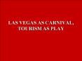 LAS VEGAS AS CARNIVAL, TOURISM AS PLAY PowerPoint PPT Presentation
