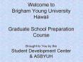 Welcome to Brigham Young University Hawaii Graduate School Preparation Course Brought to You by the PowerPoint PPT Presentation