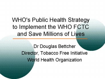 WHO's Public Health Strategy to Implement the WHO FCTC and Save Millions of Lives
