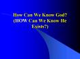 How Can We Know God HOW Can We Know He Exists PowerPoint PPT Presentation