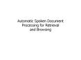 Automatic%20Spoken%20Document%20Processing%20for%20Retrieval%20and%20Browsing PowerPoint PPT Presentation
