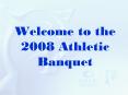 Welcome to the 2008 Athletic Banquet PowerPoint PPT Presentation